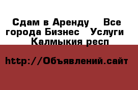 Сдам в Аренду  - Все города Бизнес » Услуги   . Калмыкия респ.